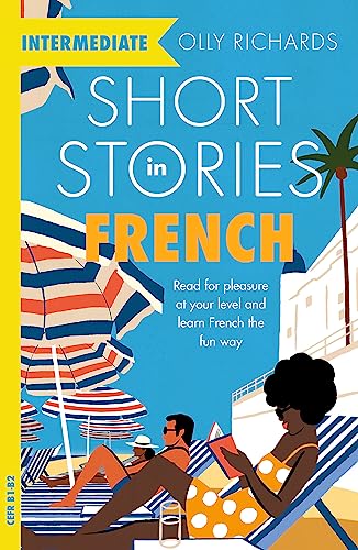 Short Stories in French for Intermediate Learners: Read for pleasure at your level, expand your vocabulary and learn French the fun way! (Readers)