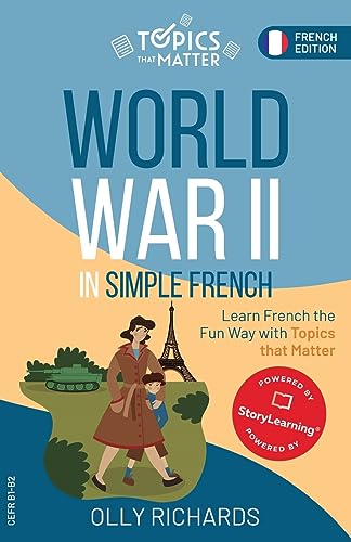 World War II in Simple French: Learn French the Fun Way with Topics that Matter (Topics That Matter: French Edition)