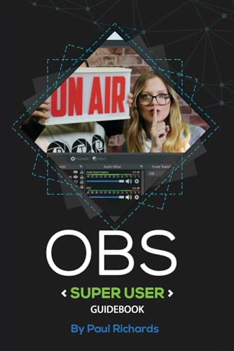 OBS Super User Guidebook: The Best Open Broadcaster Software Features & Plugins (Open Broadcaster Software Guidebook Series, Band 2) von Independently published