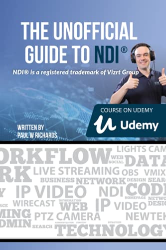The Unofficial Guide to NDI: IP Video for OBS, vMix, Wirecast and so much more (Open Broadcaster Software Guidebook Series)