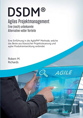 DSDM® - Agiles Projektmanagement - eine (noch) unbekannte Alternative voller Vorteile: Eine Einführung in die AgilePM® Methode, welche das Beste aus ... und agiler Produktentwicklung verbindet von Books on Demand