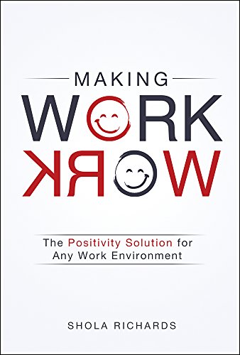 Making Work Work: The Positivity Solution for Any Work Environment: The Solution for Bringing Positive Change to Any Work Environment