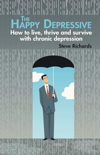 The Happy Depressive: How to live, thrive and survive with chronic depression