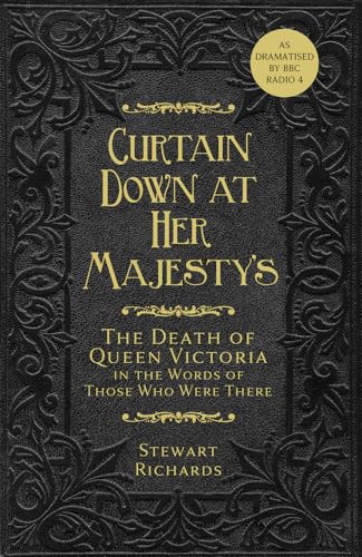 Curtain Down at Her Majesty's: The Death of Queen Victoria in the Words of Those Who Were There
