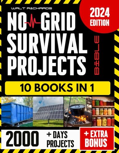 No Grid Survival Projects Bible: Proven DIY Methods for Surviving Crises, Blackouts, and Unforeseen Disasters: A Step-by-Step Guide for a Secure Home, Food Supply and Reliable Power [10 books in 1]
