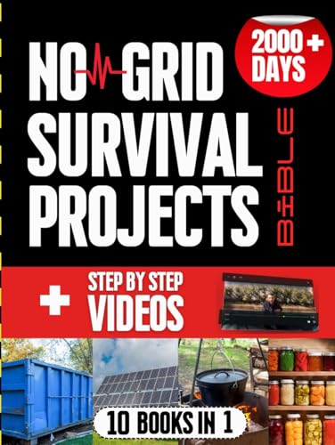 No Grid Survival Projects Bible: Proven DIY Methods for Surviving Crises, Blackouts, and Unforeseen Disasters: A Step-by-Step Guide for a Secure Home, Food Supply and Reliable Power [10 books in 1]