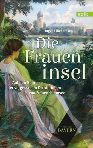 Die Fraueninsel: Auf den Spuren der vergessenen Künstlerinnen von Frauenchiemsee (Vergessenes Bayern) von Volk Verlag