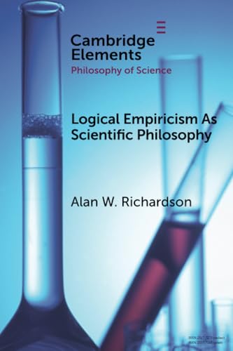 Logical Empiricism as Scientific Philosophy (Elements in the Philosophy of Science) von Cambridge University Press