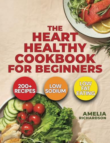 The Heart Healthy Cookbook for Beginners: 200+ Easy to Follow Recipes! Kickstart a Life of Low-Sodium, Low-Fat Eating with a 30-Day Meal Plan & Proven Strategies for Optimal Cardiovascular Wellbeing von Independently published