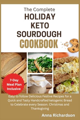 The Ultimate Holiday keto sourdough cookbook: Easy to follow Delicious Festive Recipes for a Quick and Tasty Handcrafted ketogenic Bread to Celebrate every Season. Christmas and Thanksgiving von Independently published