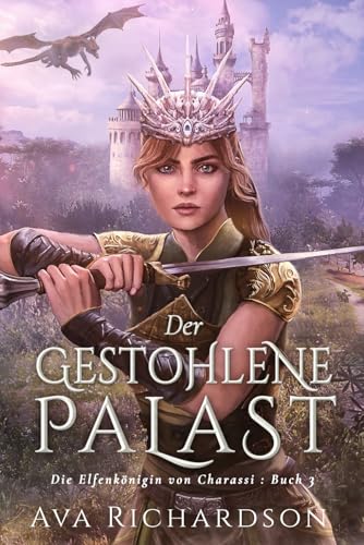 Der gestohlene Palast: Ein YA-Fantasy-Roman in einer immersiven Welt mit Elfenflüchen, weisen Drachen und einem gutaussehenden Prinzen (Die Elfenkönigin von Charassi (Teil I), Band 3)