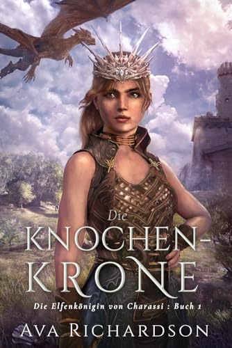 Die Knochenkrone: Ein YA-Fantasy-Roman in einer immersiven Welt mit Elfenflüchen, weisen Drachen und einem gutaussehenden Prinzen (Die Elfenkönigin von Charassi (Teil I), Band 1) von Independently published