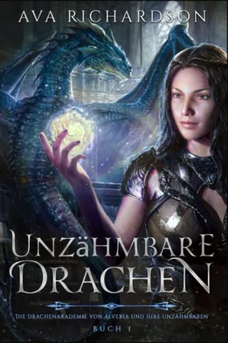 Unzähmbare Drachen (Die Drachenakademie von Alveria und ihre Unzähmbaren, Band 1)