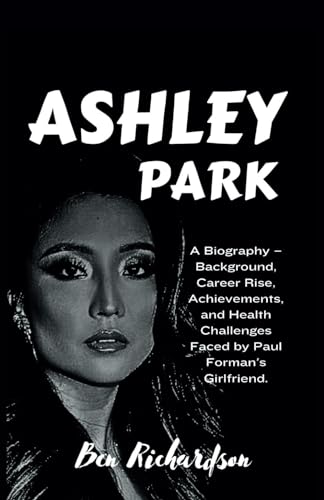 Ashley Park: A Biography – Background, Career Rise, Achievements, and Health Challenges Faced by Paul Forman's Girlfriend (Behind the Stage: An ... of American and World Entertainers., Band 19) von Independently published