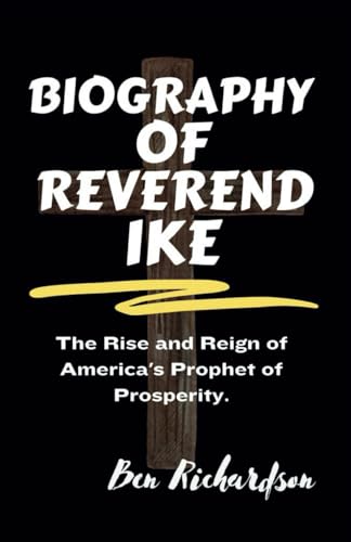 BIOGRAPHY OF REVEREND IKE: The Rise and Reign of America's Prophet of Prosperity. von Independently published