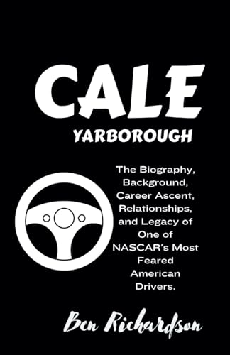 CALE YARBOROUGH: The Biography, Background, Career Ascent, Relationships, and Legacy of One of NASCAR's Most Feared American Drivers. von Independently published