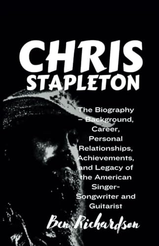 CHRIS STAPLETON: The Biography – Background, Career, Personal Relationships, Achievements, and Legacy of the American Singer-Songwriter and Guitarist. von Independently published