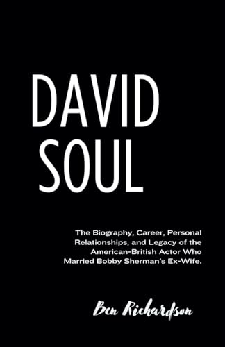 DAVID SOUL: The Biography, Career, Personal Relationships, and Legacy of the American-British Actor Who Married Bobby Sherman's Ex-Wife. von Independently published