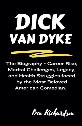 DICK VAN DYKE: The Biography - Career Rise, Marital Challenges, Legacy, and Health Struggles faced by the Most Beloved American Comedian. (Behind ... of American and World Entertainers., Band 7) von Independently published