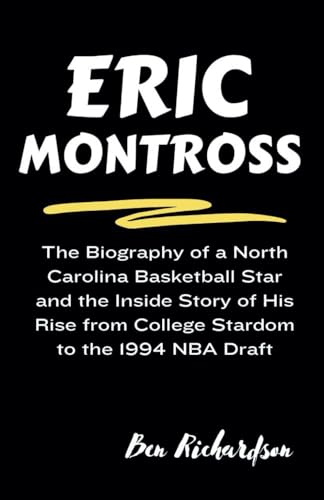 ERIC MONTROSS: The Biography of a North Carolina Basketball Star and the Inside Story of His Rise from College Stardom to the 1994 NBA Draft. (Behind ... of American and World Entertainers., Band 11) von Independently published