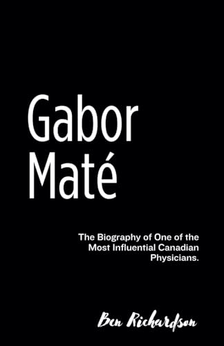 Gabor Maté: The Biography of One of the Most Influential Canadian Physicians. von Independently published