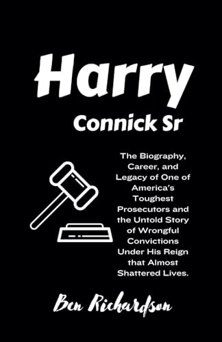 Harry Connick Sr: The Biography, Career, and Legacy of One of America's Toughest Prosecutors and the Untold Story of Wrongful Convictions Under His Reign that Almost Shattered Lives. von Independently published