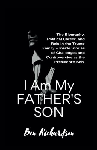 I Am My Father's Son: The Biography, Political Career, and Role in the Trump Family – Inside Stories of Challenges and Controversies as the President's Son. von Independently published