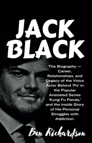 JACK BLACK: The Biography — Career, Relationships, and Legacy of the Voice Actor Behind 'Po' in the Popular Animated Series 'Kung Fu Panda,' and the ... of American and World Entertainers., Band 5) von Independently published
