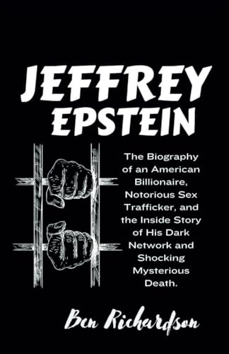 JEFFREY EPSTEIN: The Biography of an American Billionaire, Notorious Sex Trafficker, and the Inside Story of His Dark Network and Shocking Mysterious ... of American and World Entertainers., Band 1) von Independently published