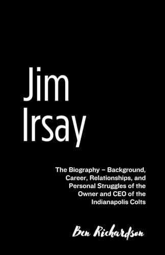 Jim Irsay: The Biography- Background, Career, Relationships, and Personal Struggles of the Owner and CEO of the Indianapolis Colts. von Independently published