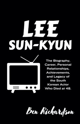 LEE SUN-KYUN: The Biography, Career, Personal Relationships, Achievements, and Legacy of the South Korean Actor Who Died at 48. (Behind the Stage: An ... of American and World Entertainers., Band 12)