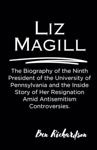 LIZ MAGILL: The Biography of the Ninth President of the University of Pennsylvania and the Inside Story of Her Resignation Amid Antisemitism Controversies von Independently published