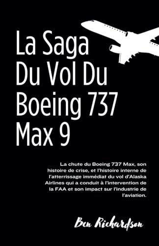 La Saga Du Vol Du Boeing 737 Max 9: La chute du Boeing 737 Max, son histoire de crise, et l'histoire interne de l'atterrissage immédiat du vol ... et son impact sur l'industrie de l'aviation.