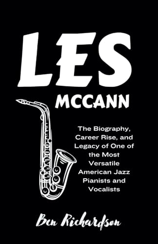 Les McCann: The Biography, Career Rise, and Legacy of One of the Most Versatile American Jazz Pianists and Vocalists. von Independently published