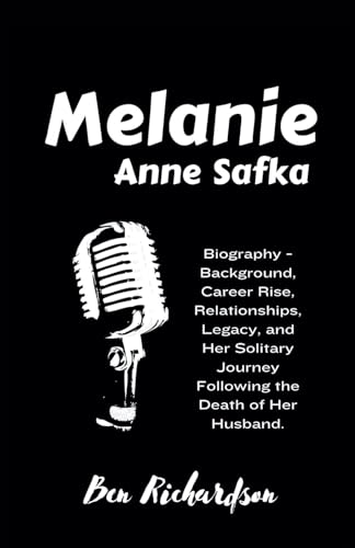 Melanie Anne Safka: Biography - Background, Career Rise, Relationships, Legacy, and Her Solitary Journey Following the Death of Her Husband. von Independently published