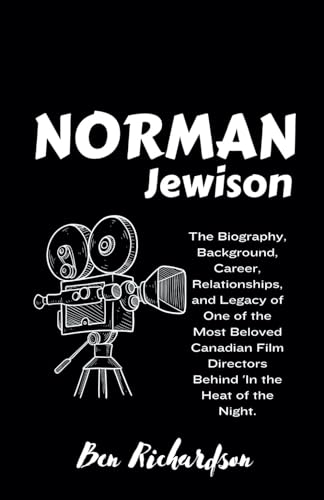 Norman Jewison: The Biography, Background, Career, Relationships, and Legacy of One of the Most Beloved Canadian Film Directors Behind 'In the Heat of the Night. von Independently published
