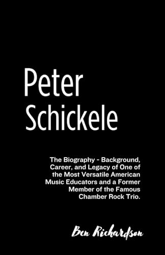 Peter Schickele: The Biography - Background, Career, and Legacy of One of the Most Versatile American Music Educators and a Former Member of the Famous Chamber Rock Trio. von Independently published