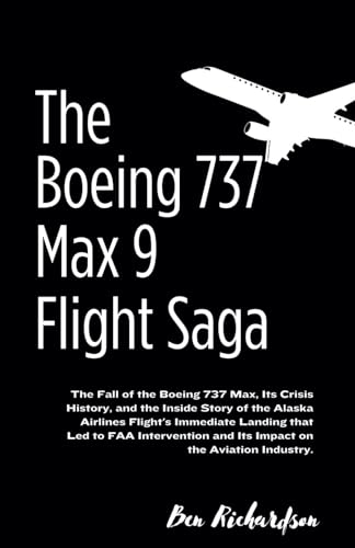 The Boeing 737 Max 9 Flight Saga: The Fall of the Boeing 737 Max, Its Crisis History, and the Inside Story of the Alaska Airlines Flight's Immediate ... and Its Impact on the Aviation Industry. von Independently published