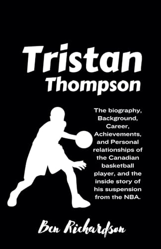 Tristan Thompson: The biography, Background, Career, Achievements, and Personal relationships of the Canadian basketball player, and the inside story of his suspension from the NBA. von Independently published