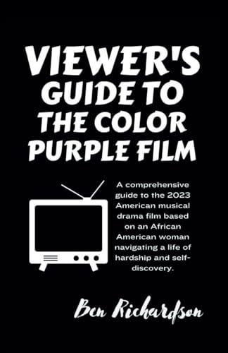 VIEWER'S GUIDE TO THE COLOR PURPLE FILM: A comprehensive guide to the 2023 American musical drama film based on an African American woman navigating a ... Latest American and World Releases., Band 7) von Independently published