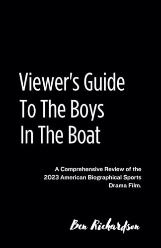 Viewer's Guide To The Boys in the Boat: A Comprehensive Review of the 2023 American Biographical Sports Drama Film (Cinematic Insights: Your Ultimate ... Latest American and World Releases., Band 1) von Independently published