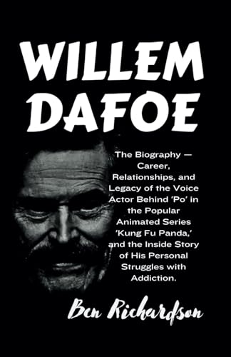 WILLEM DAFOE: The Biography of One of the Most Versatile American Actors. (Behind the Stage: An Exploration of the Untold Stories, Dark Sides, ... of American and World Entertainers., Band 6) von Independently published