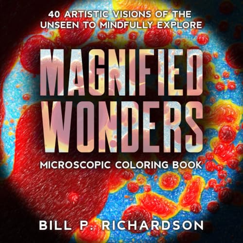 Magnified Wonders Microscopic Coloring Book: 40 Artistic Visions of the Unseen to Mindfully Explore (Square Peg in a Round Hole)