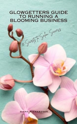 Glowgetters Guide to Running a Blooming Business: 10 Secrets to Salon Success von Independently published