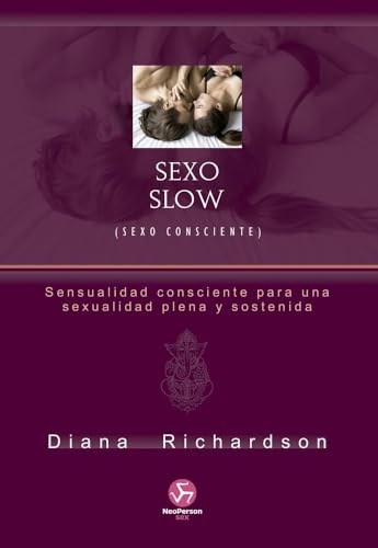 Sexo Slow (Sexo consciente): Sensualidad consciente para una sexualidad plena y sostenida (NeoPerson Sex)