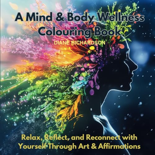 A Mind and Body Wellness Colouring Book: Relax Reflect and Reconnect with yourself through Art and Affirmation von Independently published