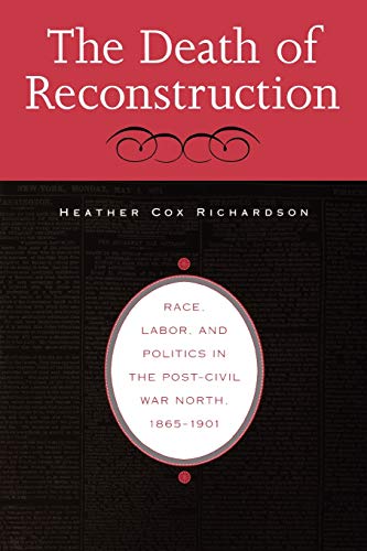 The Death of Reconstruction: Race, Labor, and Politics in the Post-Civil War North, 1865-1901