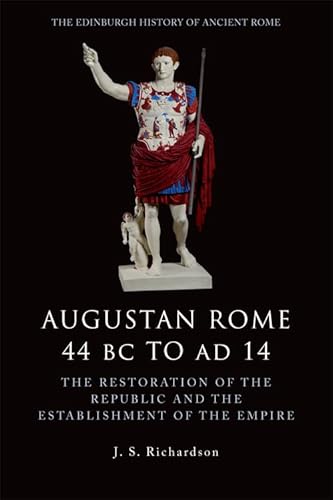 Augustan Rome 44 BC to AD 14: The Restoration of the Republic and the Establishment of the Empire (The Edinburgh History of Ancient Rome)
