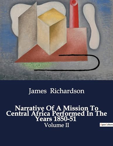 Narrative Of A Mission To Central Africa Performed In The Years 1850-51: Volume II von Culturea