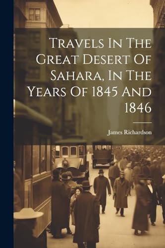 Travels In The Great Desert Of Sahara, In The Years Of 1845 And 1846 von Legare Street Press